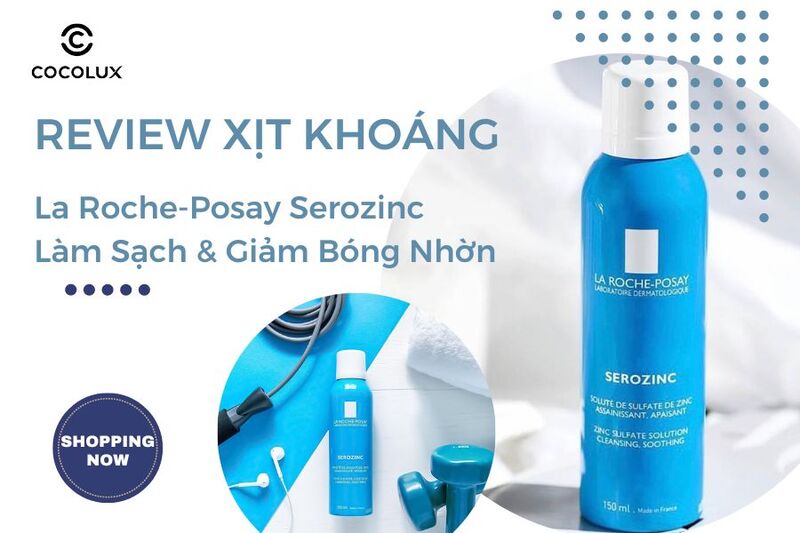 Review xịt khoáng La Roche-Posay Serozinc - Có kháng viêm, giảm nhờn hiệu quả như lời đồn