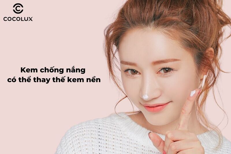 Kem chống nắng có thể dùng thay thế kem nền