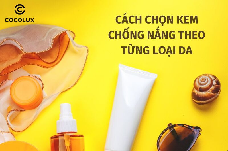 C&aacute;ch chọn kem chống nắng theo từng loại da