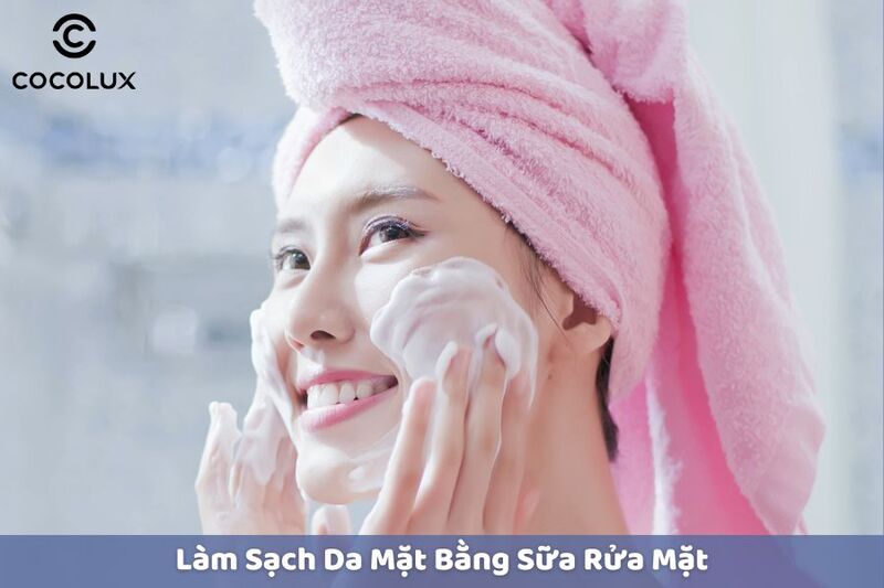 Dùng sữa rửa mặt để làm sạch da mặt hiệu quả