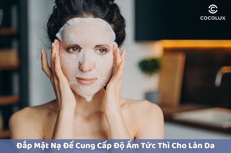 Đắp mặt nạ để cung cấp độ ẩm tức thì cho da