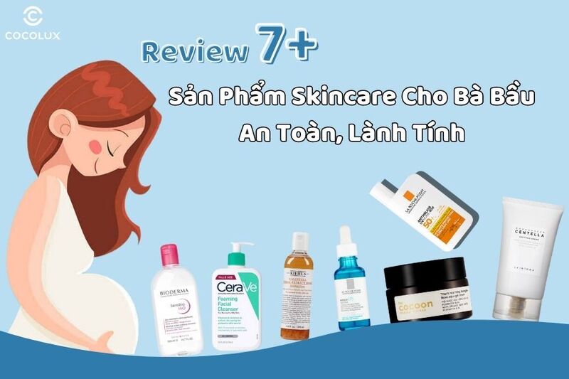 Review 7+ sản phẩm Skincare cho bà bầu an toàn, lành tính