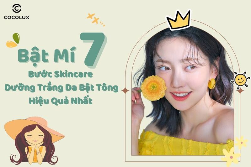 Bật mí 7 bước skincare dưỡng trắng da bật tông hiệu quả nhất