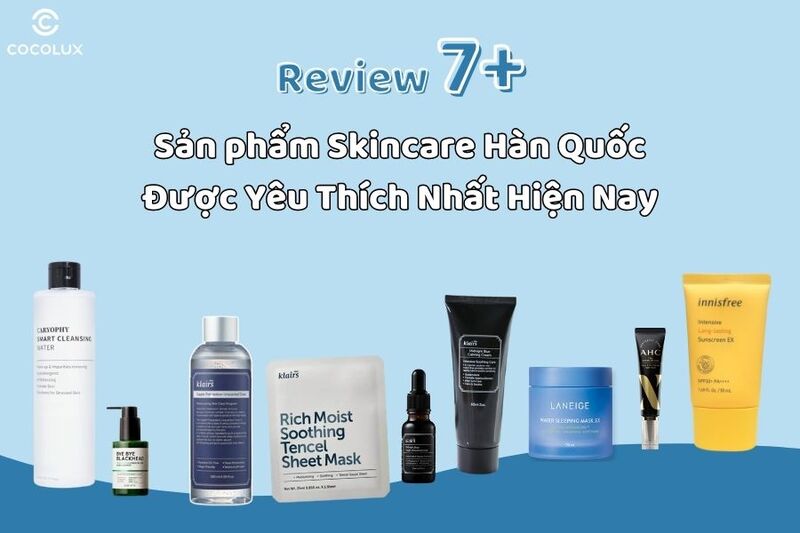 Review 7+ Sản phẩm Skincare Hàn Quốc được yêu thích nhất hiện nay
