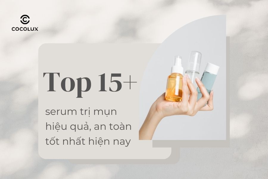 Review 15+ serum trị mụn hiệu quả, an toàn, tốt nhất hiện nay