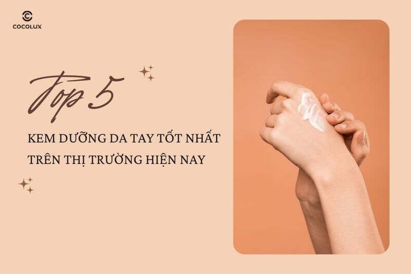 Top 5 kem dưỡng da tay tốt nhất trên thị trường hiện nay