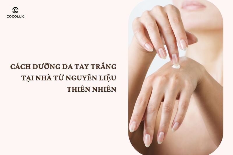 Cách dưỡng da tay trắng tại nhà từ nguyên liệu thiên nhiên