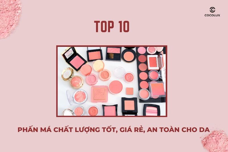 Top 10 phấn má chất lượng tốt, giá rẻ, an toàn cho da