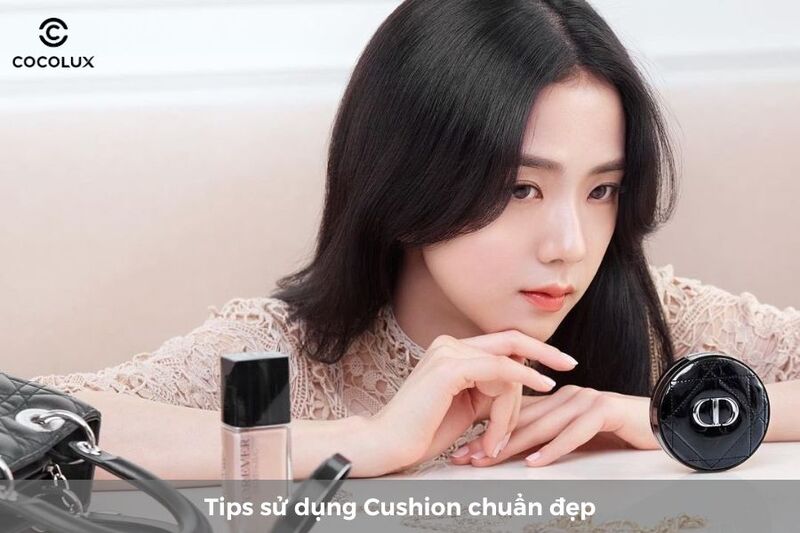 Tips sử dụng Cushion chuẩn đẹp