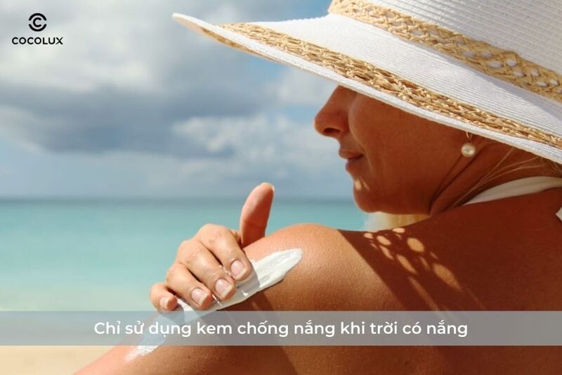 Chỉ sử dụng kem chống nắng khi trời có nắng