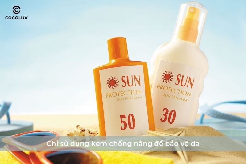 Chỉ sử dụng kem chống nắng để bảo vệ da