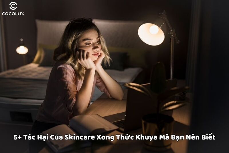 5+ tác hại của skincare xong thức khuya