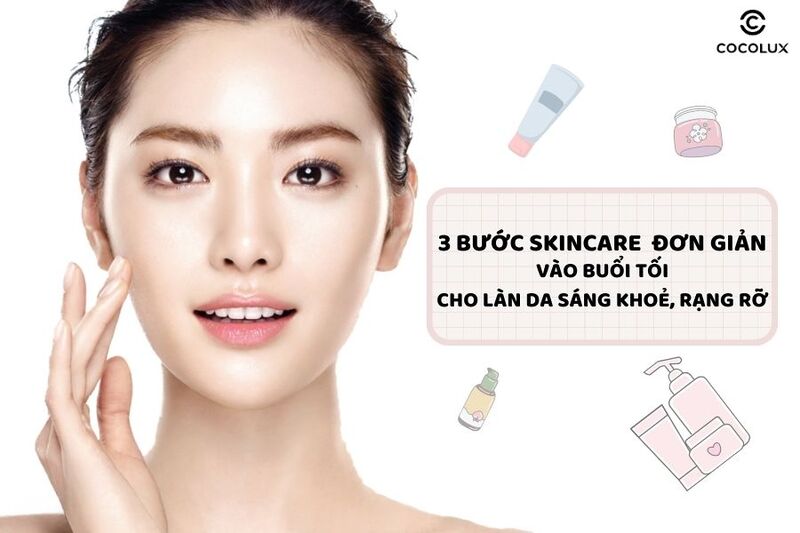 Skincare tối giản chỉ với 3 bước cho l&agrave;n da s&aacute;ng khỏe