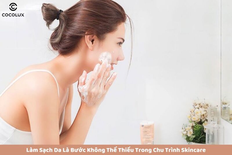 L&agrave;m sạch da l&agrave; bước kh&ocirc;ng thể thiếu trong chu tr&igrave;nh skincare tối giản