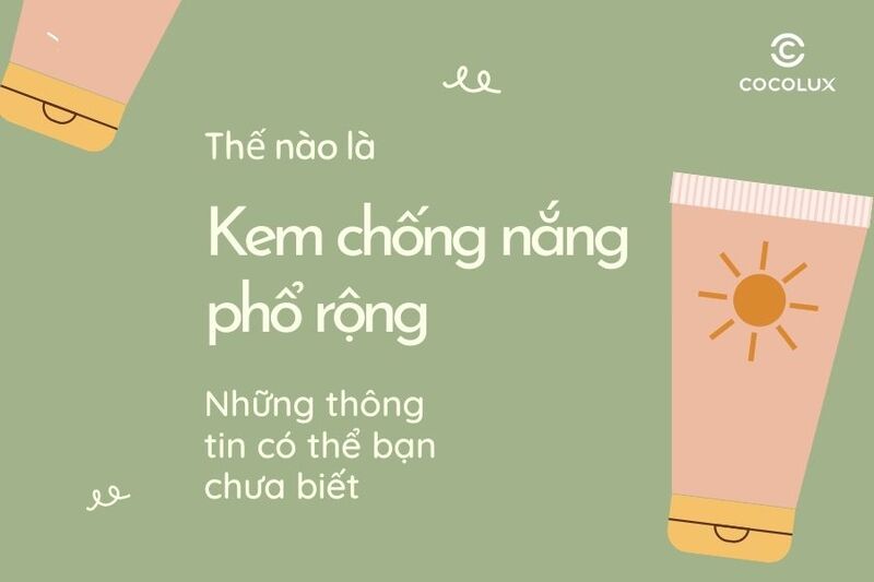 Thế nào là kem chống nắng phổ rộng? Những thông tin có thể bạn chưa biết