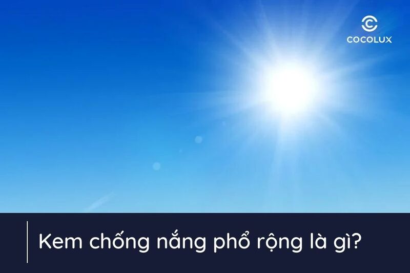 Kem chống nắng phổ rộng là gì?