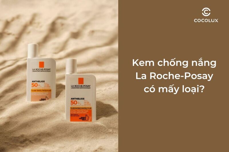 Kem chống nắng La Roche-Posay có mấy loại?