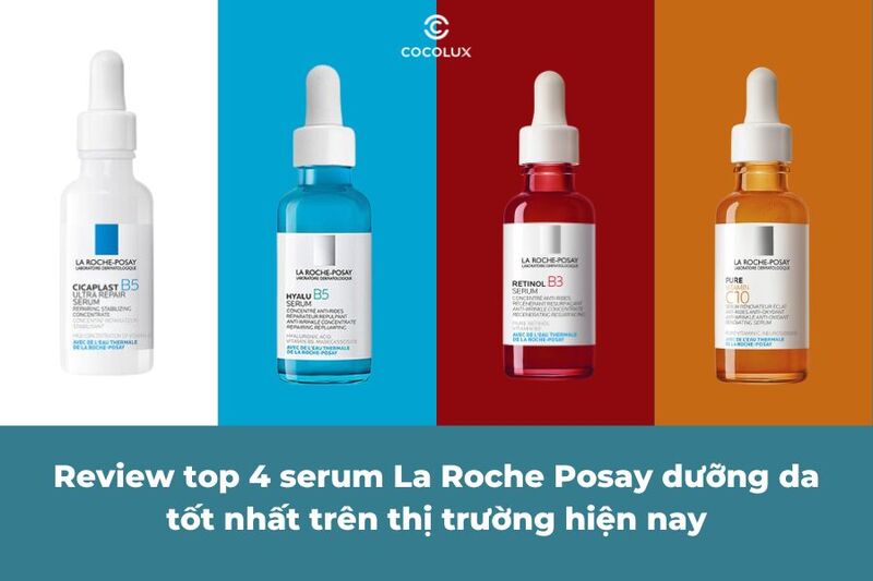 Review top 4 serum La Roche Posay dưỡng da tốt nhất trên thị trường hiện nay