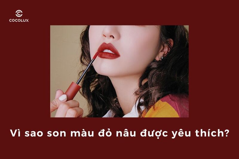 Vì sao son màu đỏ nâu được yêu thích?