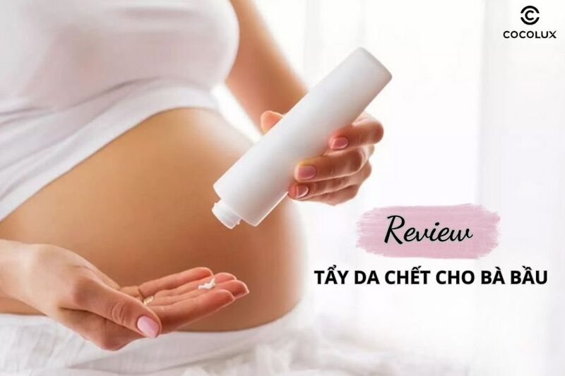 Bật mí 10+ cách tẩy da chết cho bà bầu tại nhà an toàn nhất