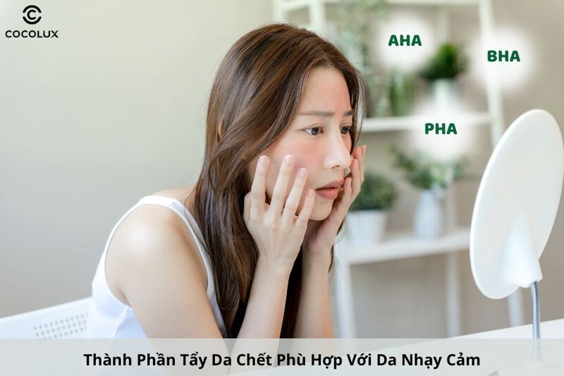Các thành phần như AHA, BHA, PHA là sản phẩm tẩy da chết hoá học rất thích hợp cho làn da nhạy cảm