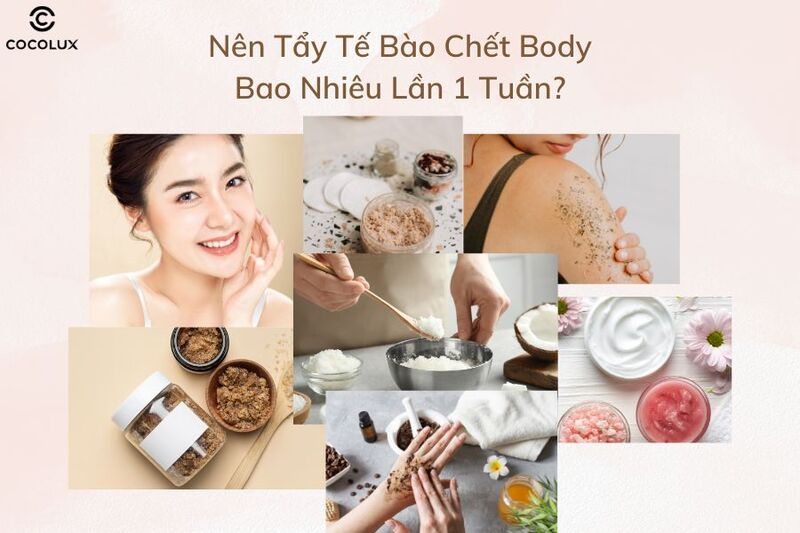 Nên Tẩy Tế Bào Chết Body Bao Nhiêu Lần 1 Tuần?