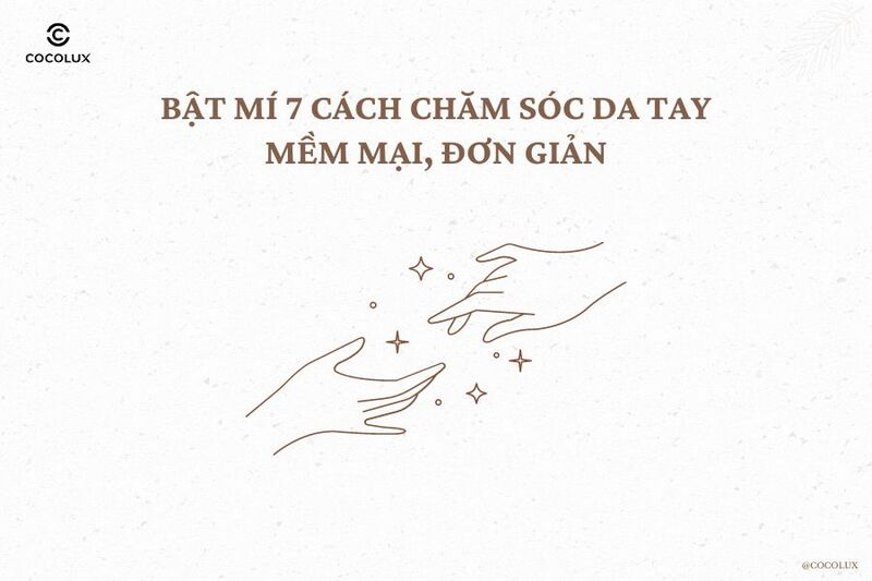 Bật mí 7 cách chăm sóc da tay mềm mại đơn giản