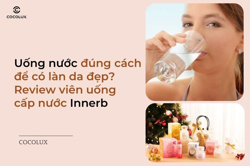 Uống nước đúng cách để có làn da đẹp? Review viên uống cấp nước InnerB