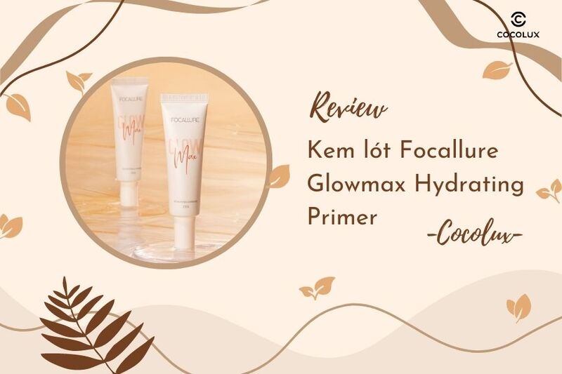 Review kem lót Focallure Glowmax Hydrating Primer nội địa Trung giá bình dân, siêu rẻ