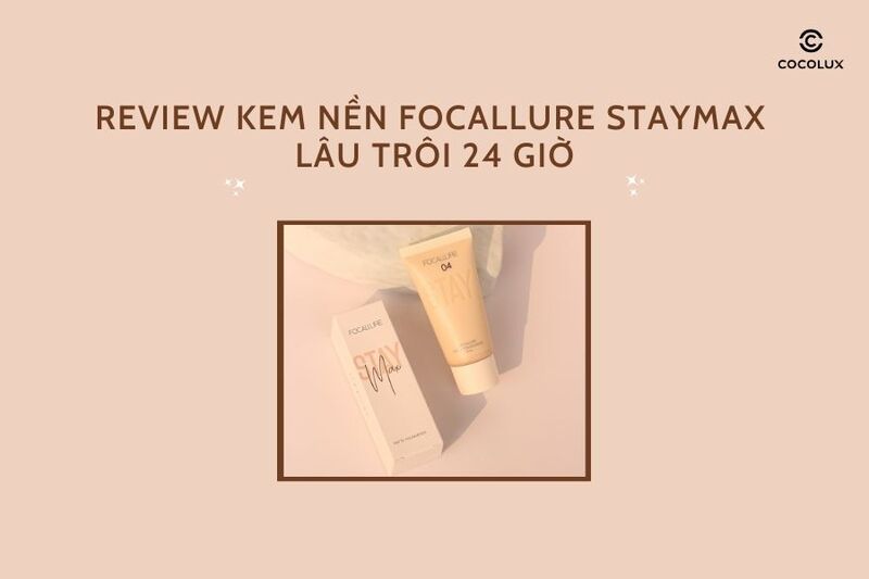 Review kem nền Focallure Staymax lâu trôi 24 giờ: Có nên sử dụng?
