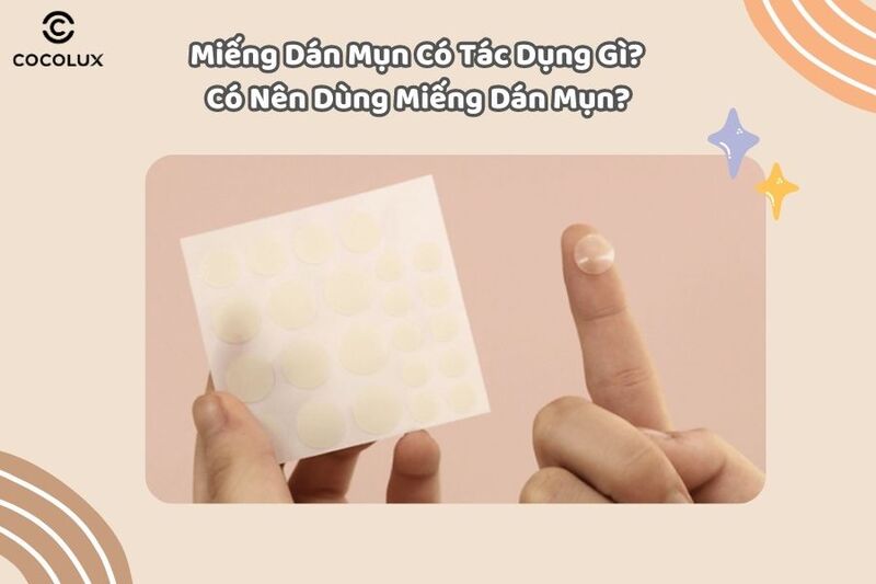 [Góc giải đáp] Miếng dán mụn có tác dụng gì? Có nên dùng miếng dán mụn?