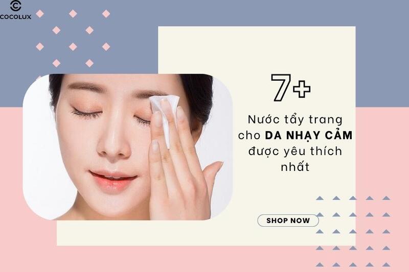 Top 10 nước tẩy trang cho da nhạy cảm được yêu thích nhất 2024