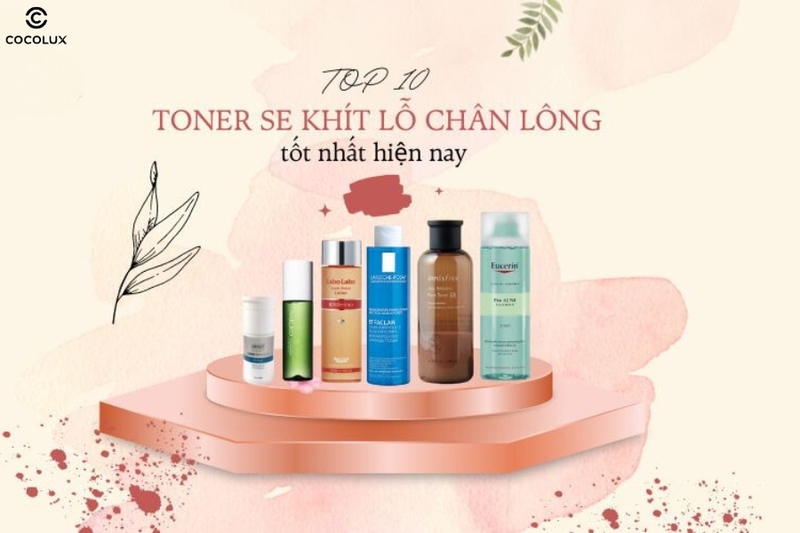 Điểm danh 10 loại toner se khít lỗ chân lông hot nhất hiện nay