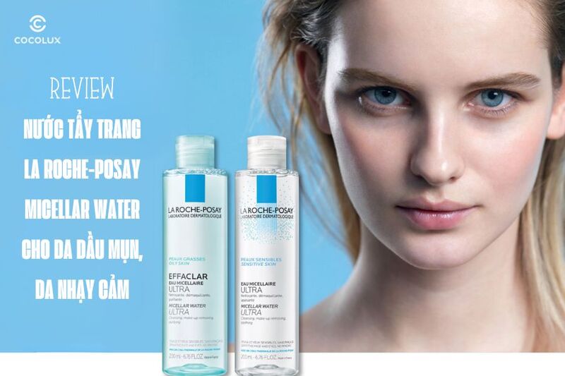 Review nước tẩy trang La Roche-Posay Micellar Water cho da dầu mụn, da nhạy cảm