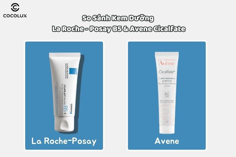 So sánh kem dưỡng La Roche-Posay B5 và Avene Cicalfate loại nào tốt hơn?