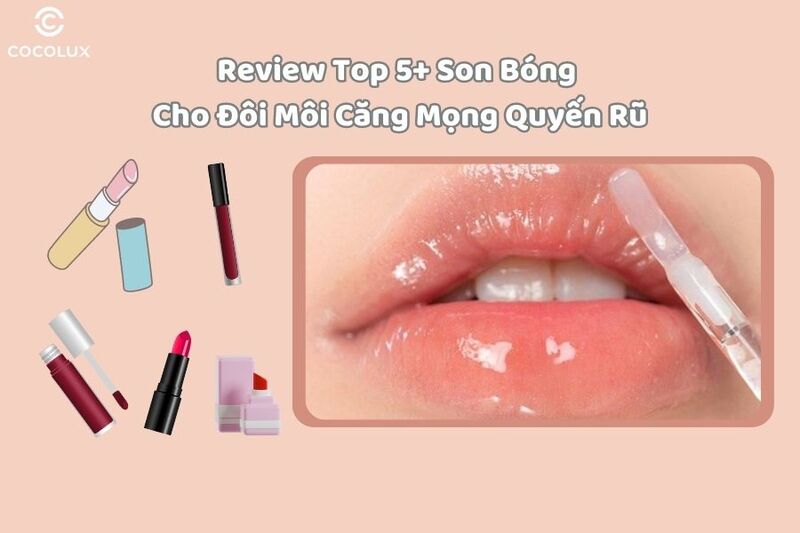  Review Top 5+ Son Bóng Cho Đôi Môi Căng Mọng Quyến Rũ