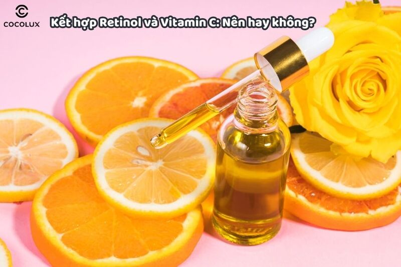 Kết hợp retinol v&agrave; vitamin C: N&ecirc;n hay kh&ocirc;ng?