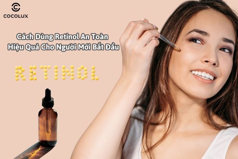 Cách dùng Retinol an toàn, hiệu quả cho người mới bắt đầu