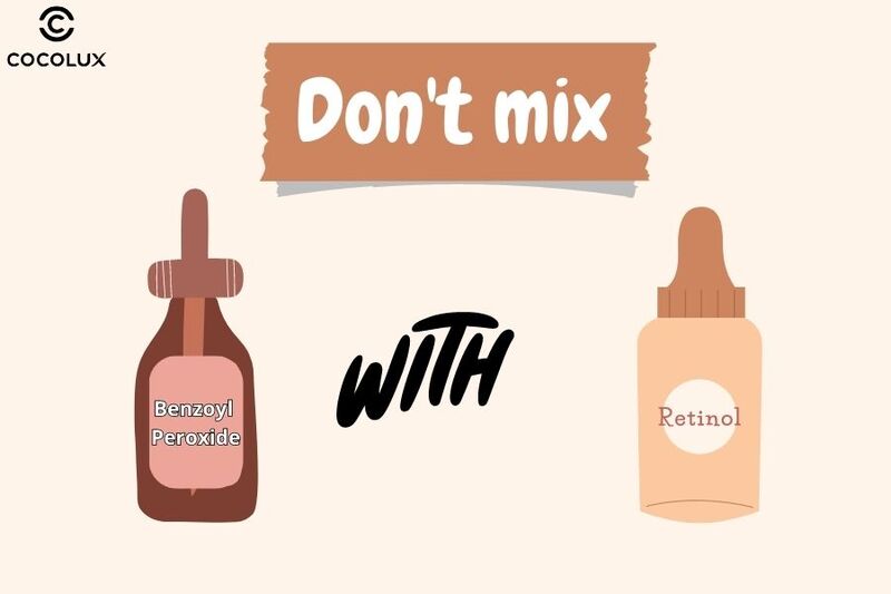 ​​​​​​​Không kết hợp Retinol và Benzoyl Peroxide&nbsp;