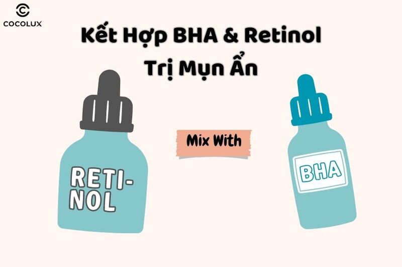Cách kết hợp BHA và Retinol để trị mụn ẩn hiệu quả
