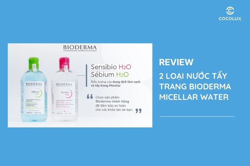 Review 2 loại nước tẩy trang Bioderma Micellar Water  