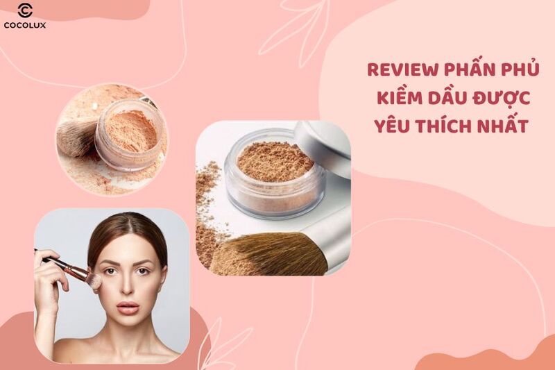 Review 10 loại phấn phủ kiềm dầu được yêu thích nhất 2024
