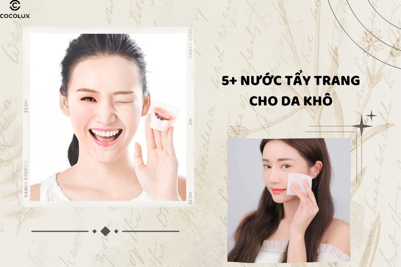 Top 5+ nước tẩy trang cho da khô, hỗn hợp thiên khô