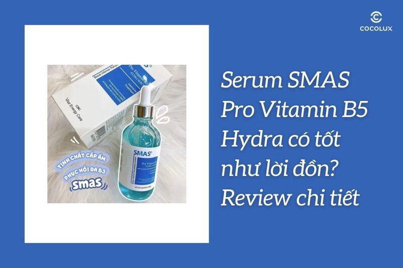 Serum SMAS Pro Vitamin B5 Hydra có tốt như lời đồn? Review chi tiết