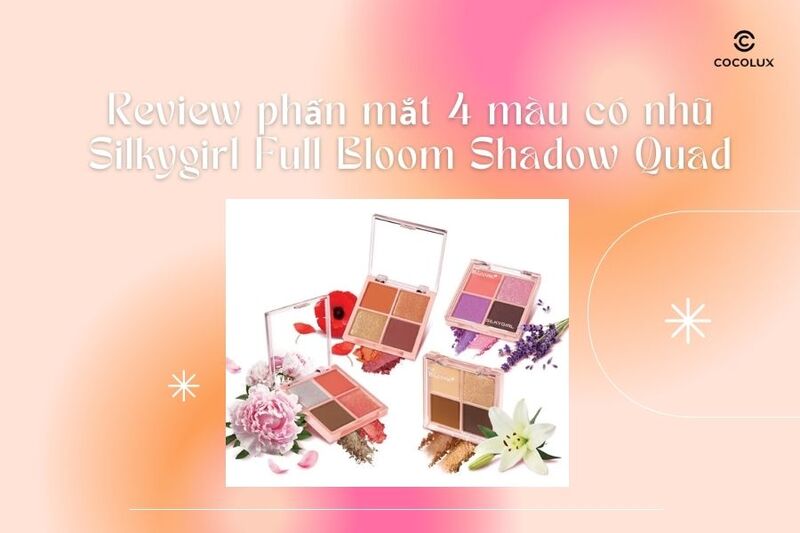 [Review] Phấn mắt 4 màu có nhũ Silkygirl Full Bloom Shadow Quad có tốt không?