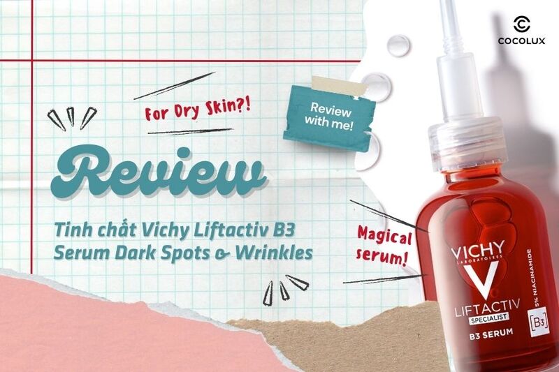 Review tinh chất Vichy Liftactiv B3 Serum Dark Spots & Wrinkles làm mờ vết thâm và nếp nhăn