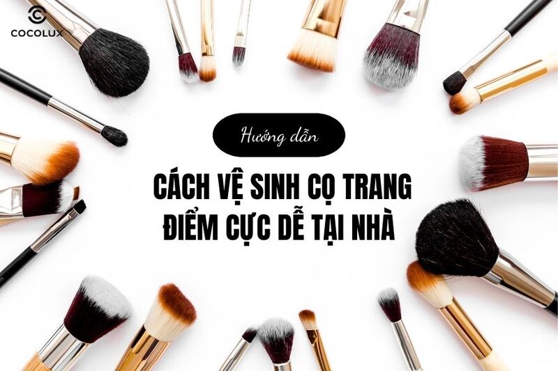 Hướng dẫn cách vệ sinh cọ trang điểm cực dễ tại nhà