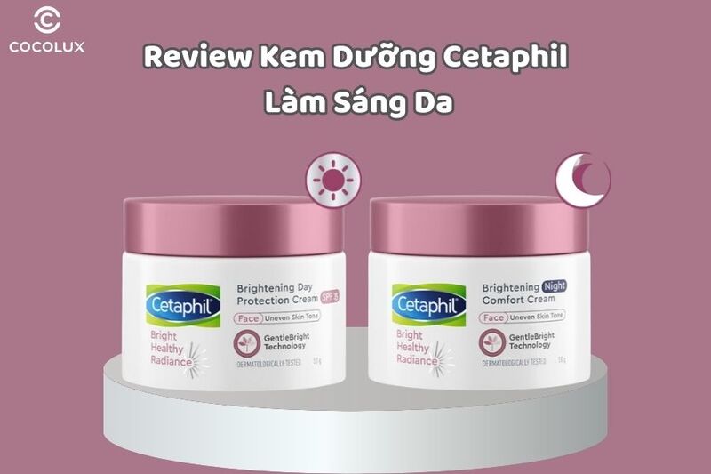 Review Kem Dưỡng Cetaphil Làm Sáng Da Ban Ngày Và Ban Đêm