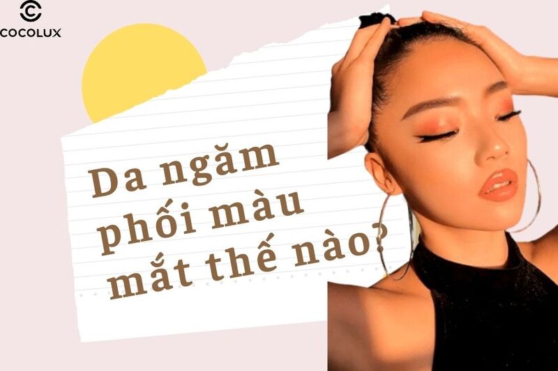 Da ngăm phối màu mắt thế nào?