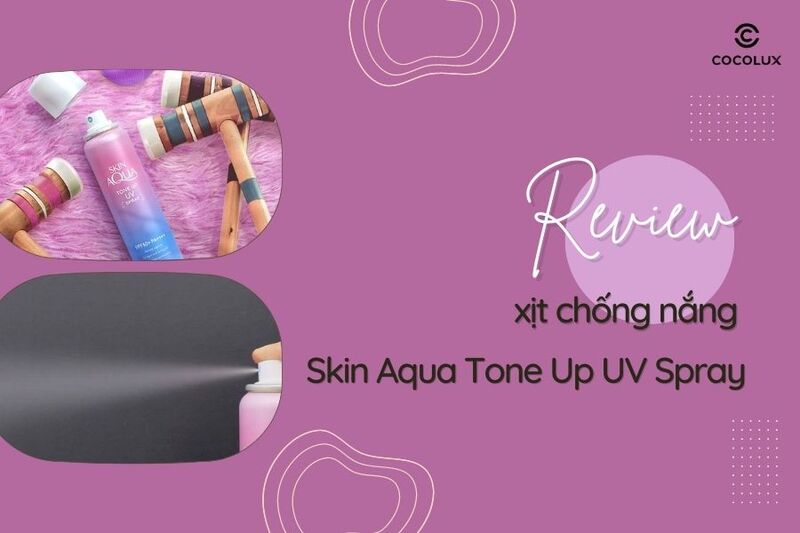 Review chi tiết xịt chống nắng Skin Aqua Tone Up UV Spray